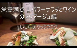 【食いしん坊Cookブログ】栄養満点！パワーサラダとワインのマリアージュ編